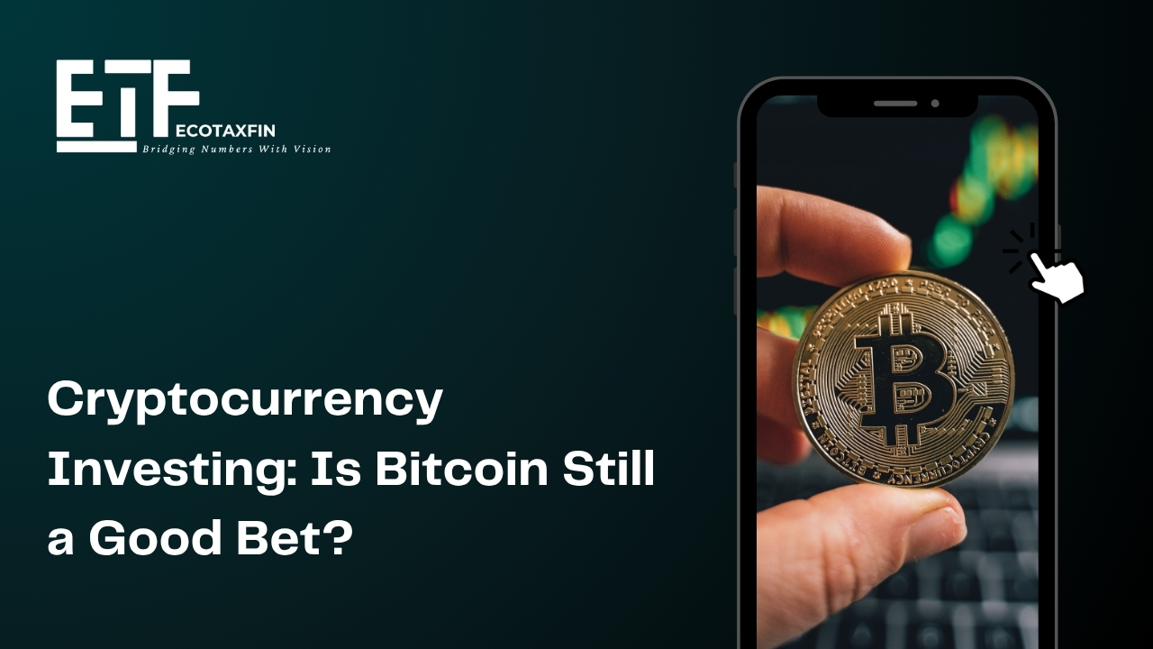 Cryptocurrency Investing: Is Bitcoin Still a Good Bet? - Ecotaxfin